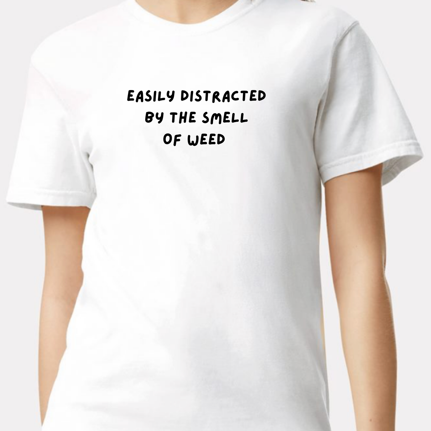 EASILY DISTRACTED BY THE SMELL OF WEED