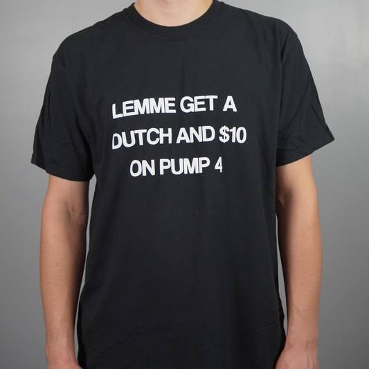 LEMME GET A DUTCH & $10 ON PUMP 4 Tee