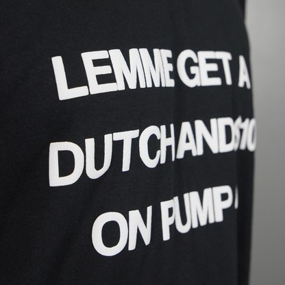 LEMME GET A DUTCH & $10 ON PUMP 4 Tee