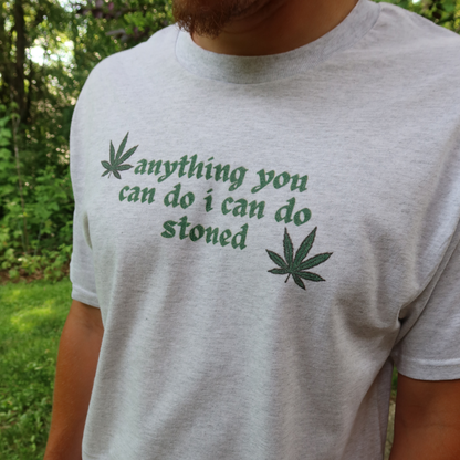 ANYTHING YOU CAN DO I CAN DO STONED TEE